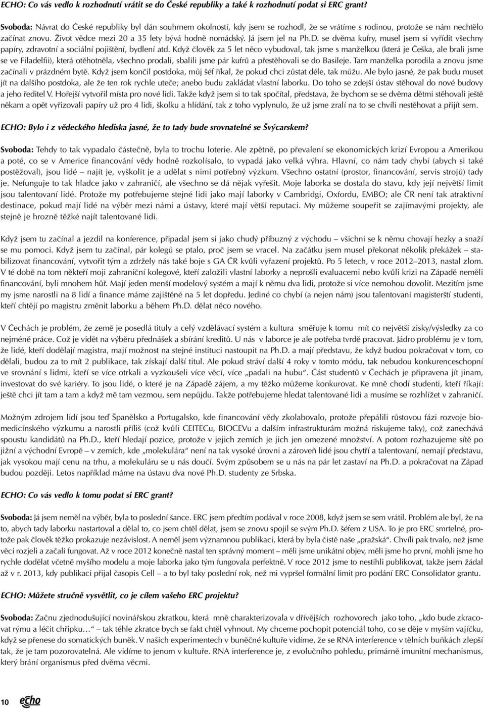 Já jsem jel na Ph.D. se dvěma kufry, musel jsem si vyřídit všechny papíry, zdravotní a sociální pojištění, bydlení atd.
