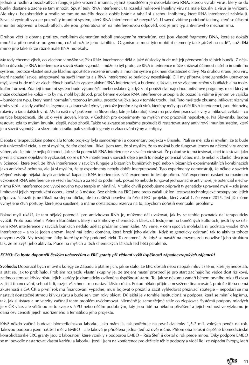 Ale viry u bezobratlých a rostlin se tomuto naučily docela dobře bránit a tahají si s sebou inhibitory, které RNA interferenci zablokují.