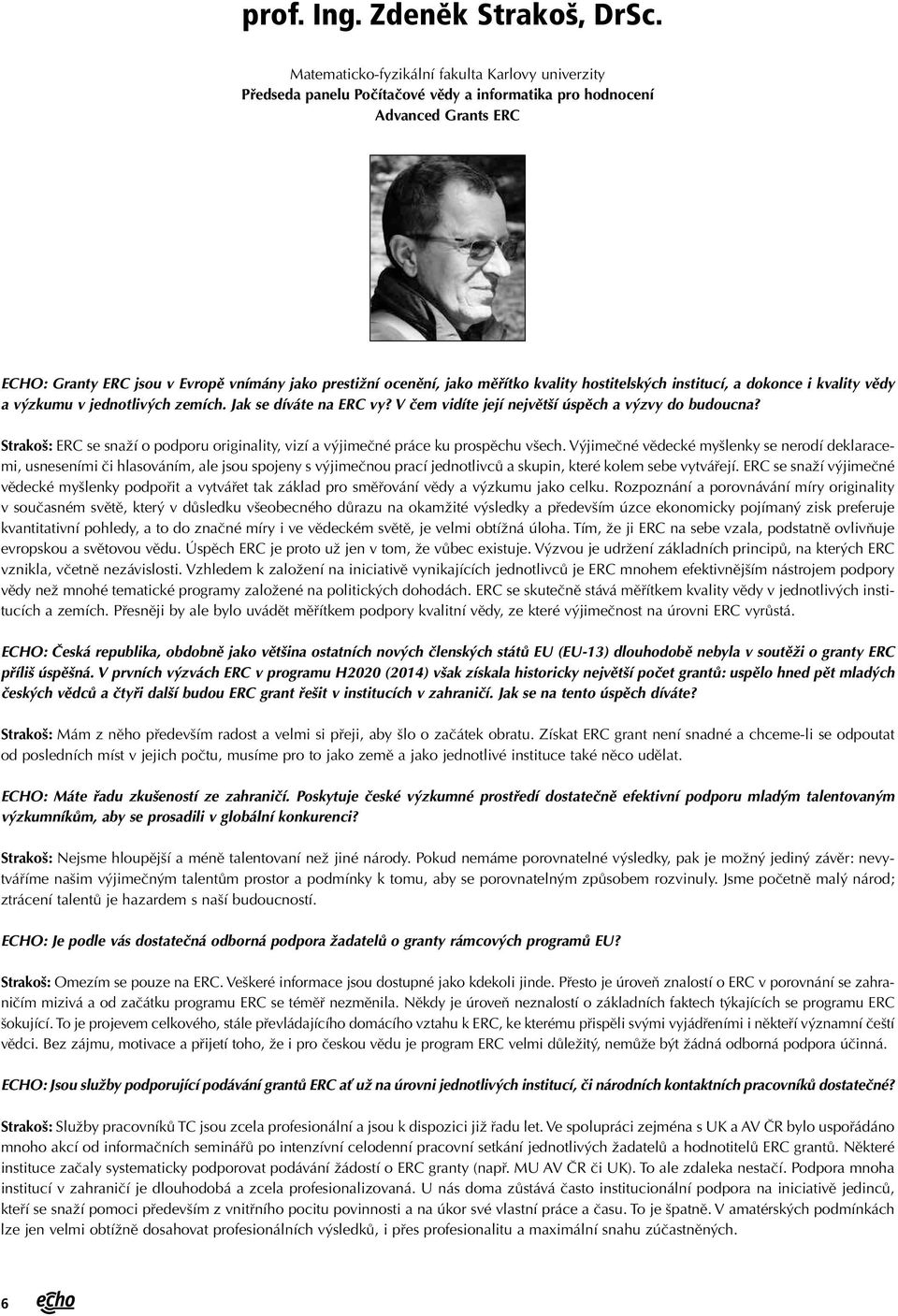 měřítko kvality hostitelských institucí, a dokonce i kvality vědy a výzkumu v jednotlivých zemích. Jak se díváte na ERC vy? V čem vidíte její největší úspěch a výzvy do budoucna?