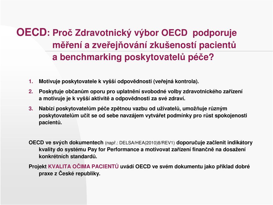 Nabízí poskytovatelům péče zpětnou vazbu od uživatelů, umožňuje různým poskytovatelům učit se od sebe navzájem vytvářet podmínky pro růst spokojenosti pacientů. OECD ve svých dokumentech (např.