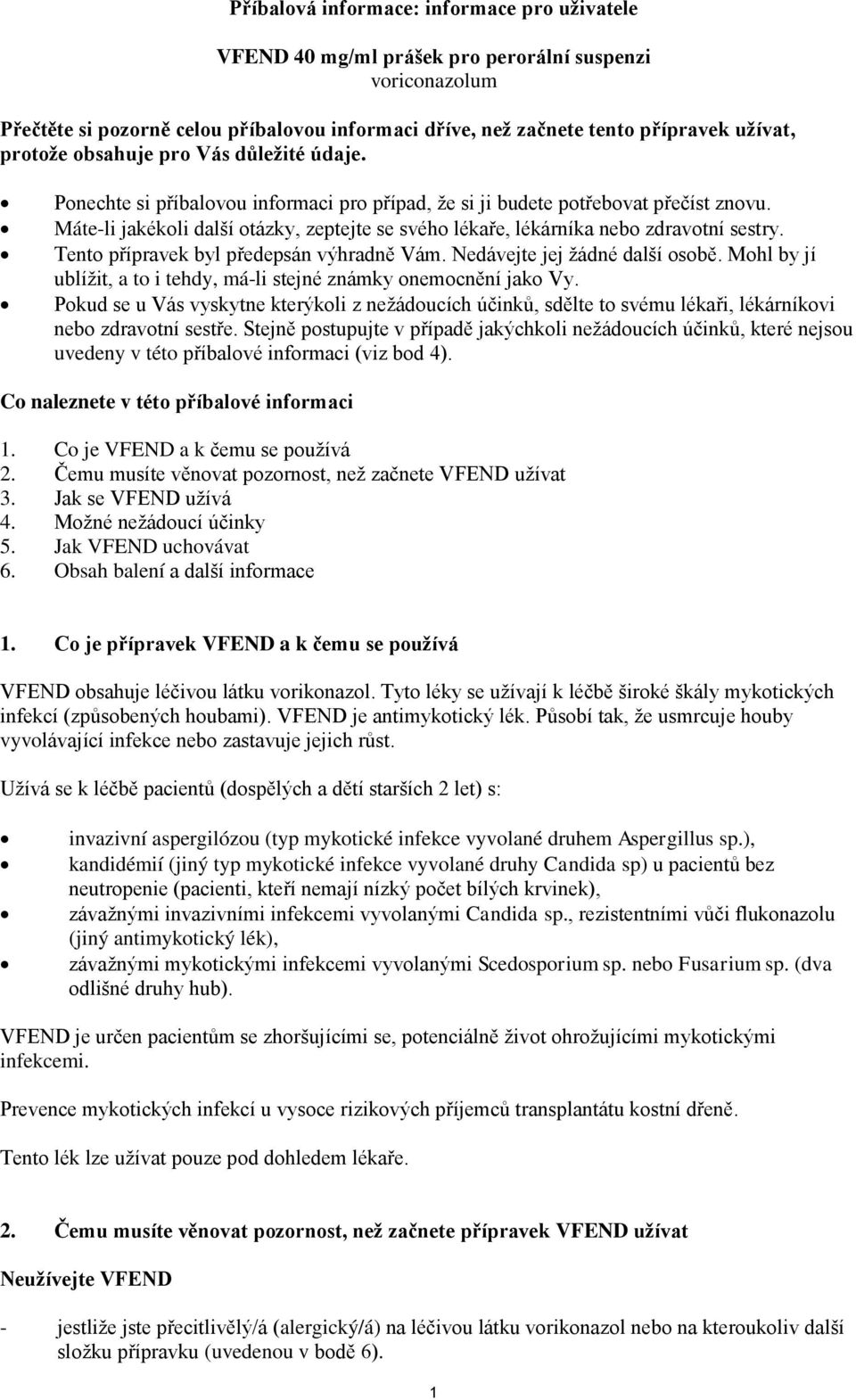 Máte-li jakékoli další otázky, zeptejte se svého lékaře, lékárníka nebo zdravotní sestry. Tento přípravek byl předepsán výhradně Vám. Nedávejte jej žádné další osobě.
