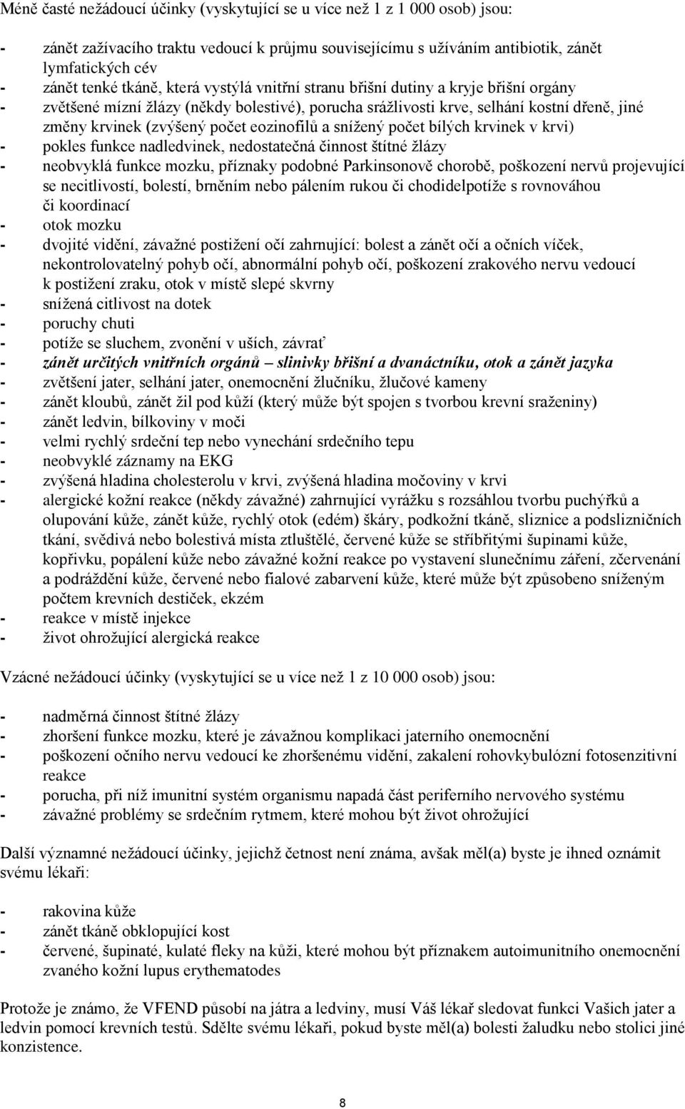 eozinofilů a snížený počet bílých krvinek v krvi) - pokles funkce nadledvinek, nedostatečná činnost štítné žlázy - neobvyklá funkce mozku, příznaky podobné Parkinsonově chorobě, poškození nervů