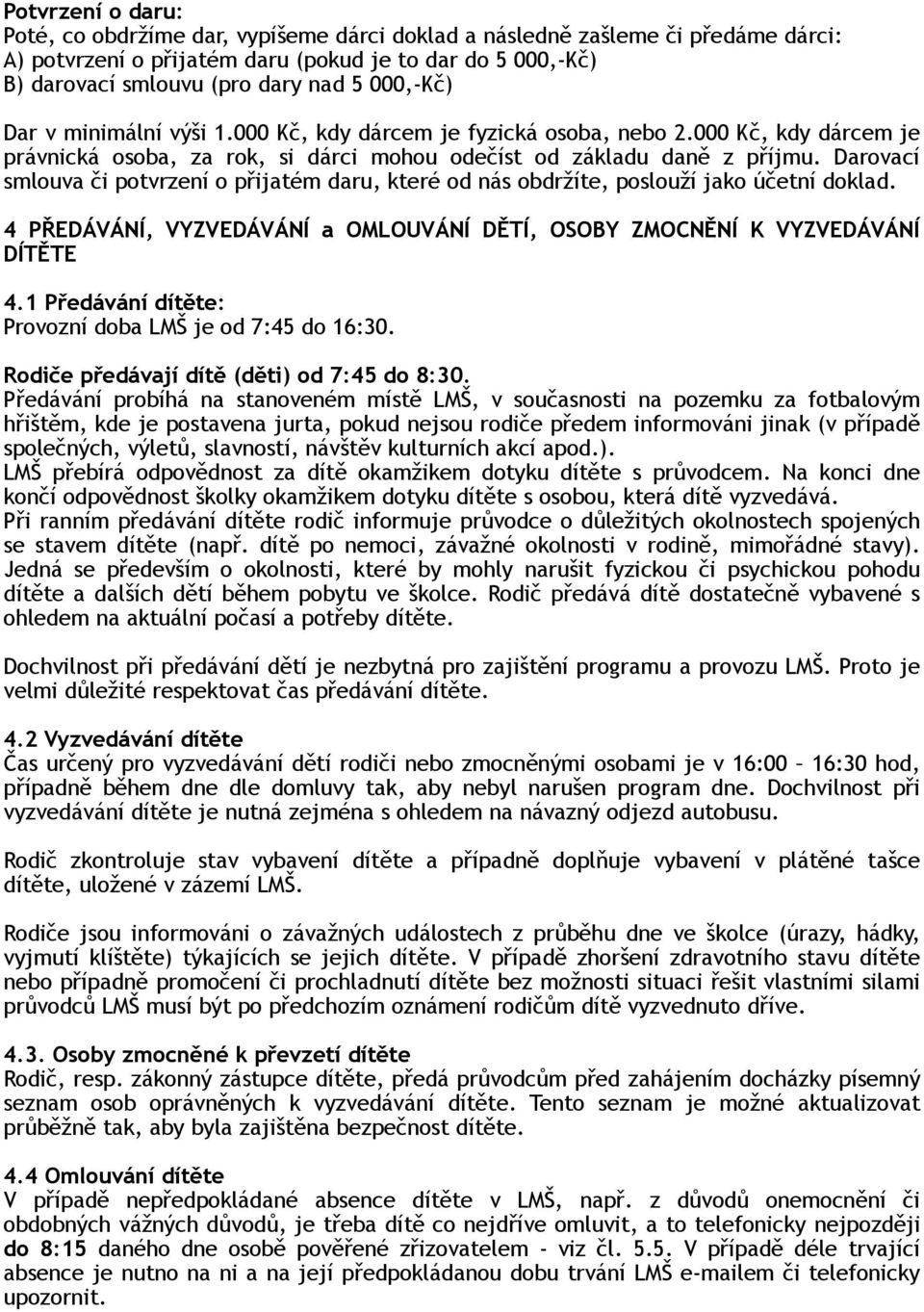 Darovací smlouva či potvrzení o přijatém daru, které od nás obdržíte, poslouží jako účetní doklad. 4 PŘEDÁVÁNÍ, VYZVEDÁVÁNÍ a OMLOUVÁNÍ DĚTÍ, OSOBY ZMOCNĚNÍ K VYZVEDÁVÁNÍ DÍTĚTE 4.