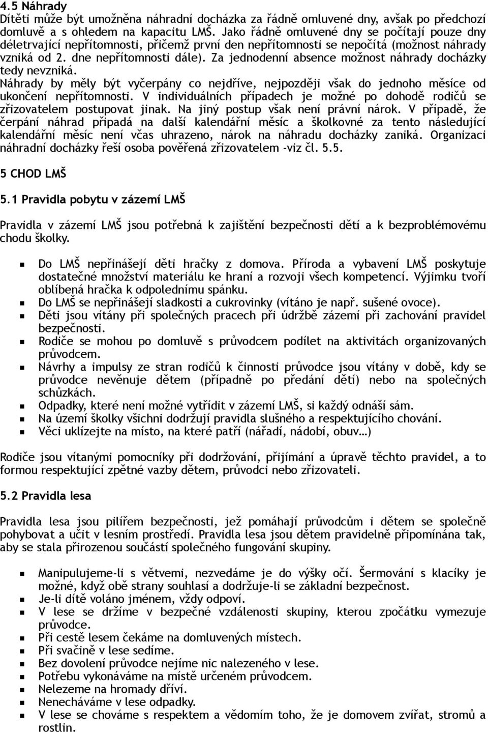 Za jednodenní absence možnost náhrady docházky tedy nevzniká. Náhrady by měly být vyčerpány co nejdříve, nejpozději však do jednoho měsíce od ukončení nepřítomnosti.