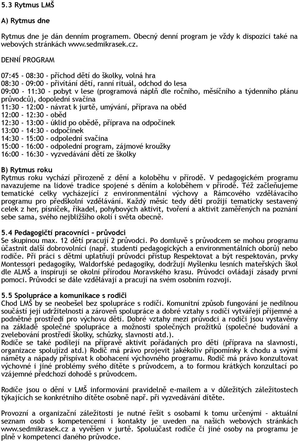 týdenního plánu průvodců), dopolední svačina 11:30-12:00 - návrat k jurtě, umývání, příprava na oběd 12:00-12:30 - oběd 12:30-13:00 - úklid po obědě, příprava na odpočinek 13:00-14:30 - odpočinek