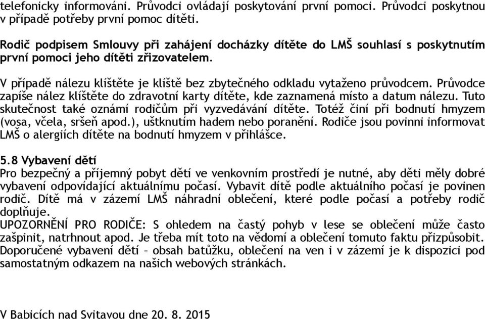 Průvodce zapíše nález klíštěte do zdravotní karty dítěte, kde zaznamená místo a datum nálezu. Tuto skutečnost také oznámí rodičům při vyzvedávání dítěte.