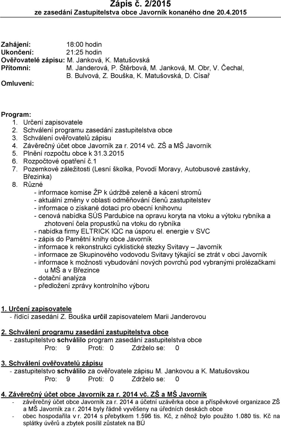 Schválení ověřovatelů zápisu 4. Závěrečný účet obce Javorník za r. 2014 vč. ZŠ a MŠ Javorník 5. Plnění rozpočtu obce k 31.3.2015 6. Rozpočtové opatření č.1 7.