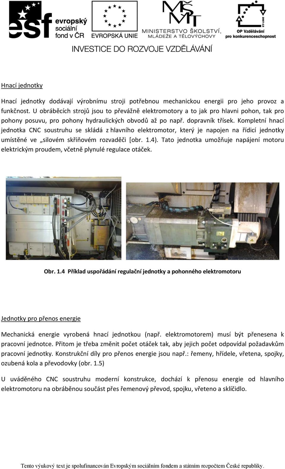 Kompletní hnací jednotka CNC soustruhu se skládá z hlavního elektromotor, který je napojen na řídicí jednotky umístěné ve silovém skříňovém rozvaděči [obr. 1.4).