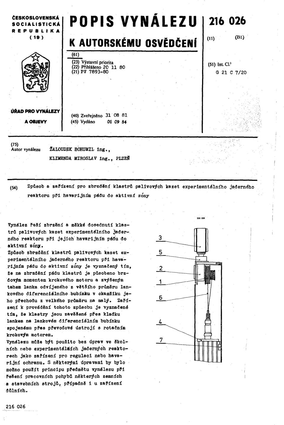 , PLZEŇ (54) Způsob a zařízení pro zbrzdění klastrů palivových kazet experimentálního jaderného reaktoru při havarijním pádu do aktivní zónу Vynález řeší zbrzění a měkké dosednutí klastrů palivových