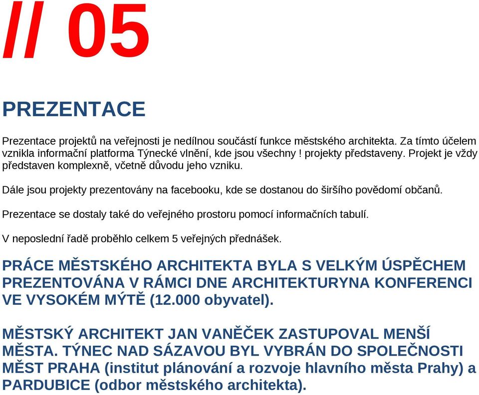 Prezentace se dostaly také do veřejného prostoru pomocí informačních tabulí. V neposlední řadě proběhlo celkem 5 veřejných přednášek.