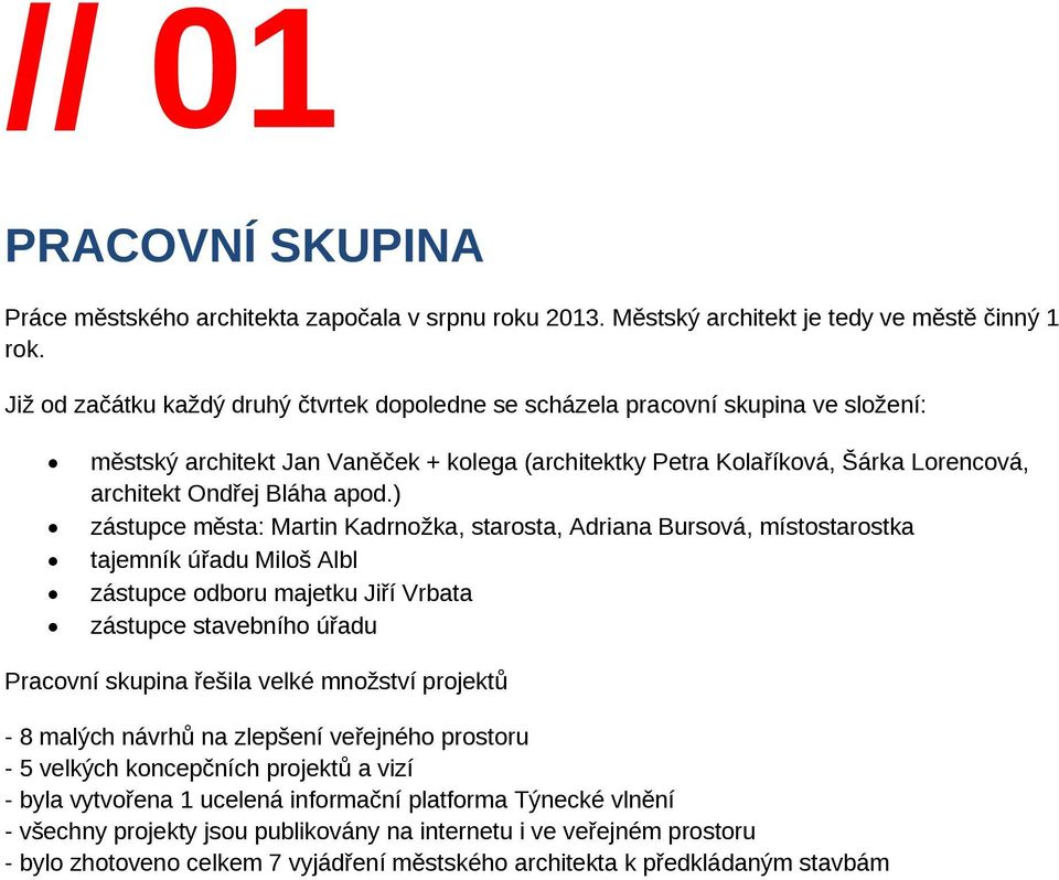 apod.) zástupce města: Martin Kadrnožka, starosta, Adriana Bursová, místostarostka tajemník úřadu Miloš Albl zástupce odboru majetku Jiří Vrbata zástupce stavebního úřadu Pracovní skupina řešila