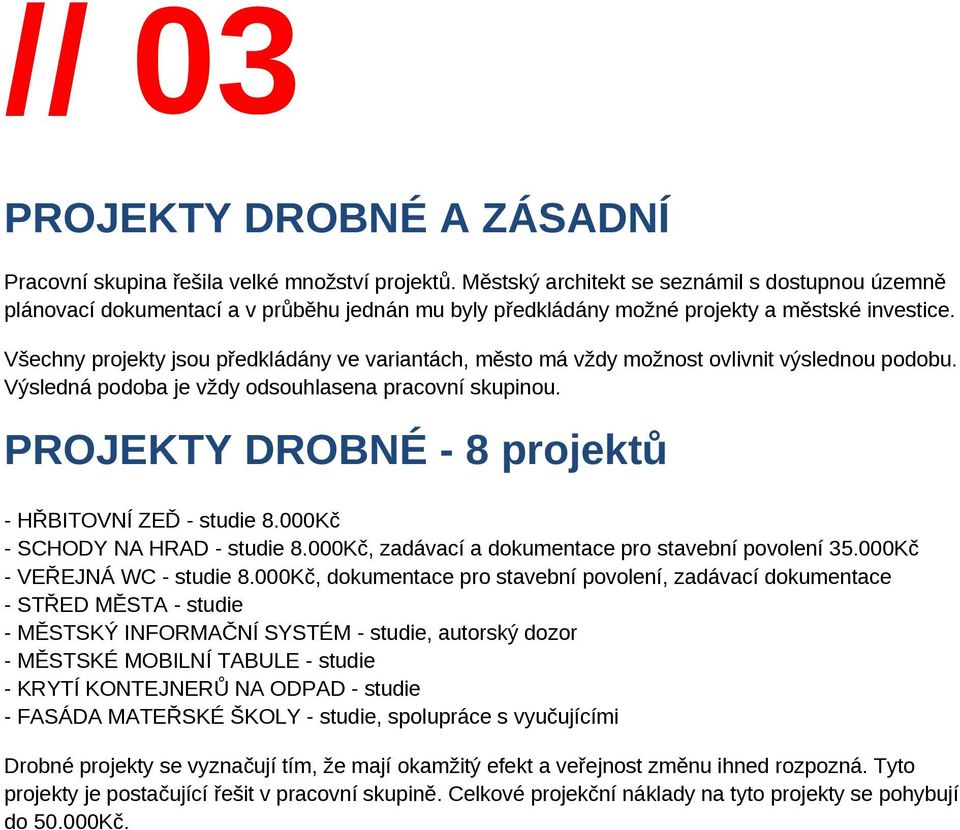 Všechny projekty jsou předkládány ve variantách, město má vždy možnost ovlivnit výslednou podobu. Výsledná podoba je vždy odsouhlasena pracovní skupinou.