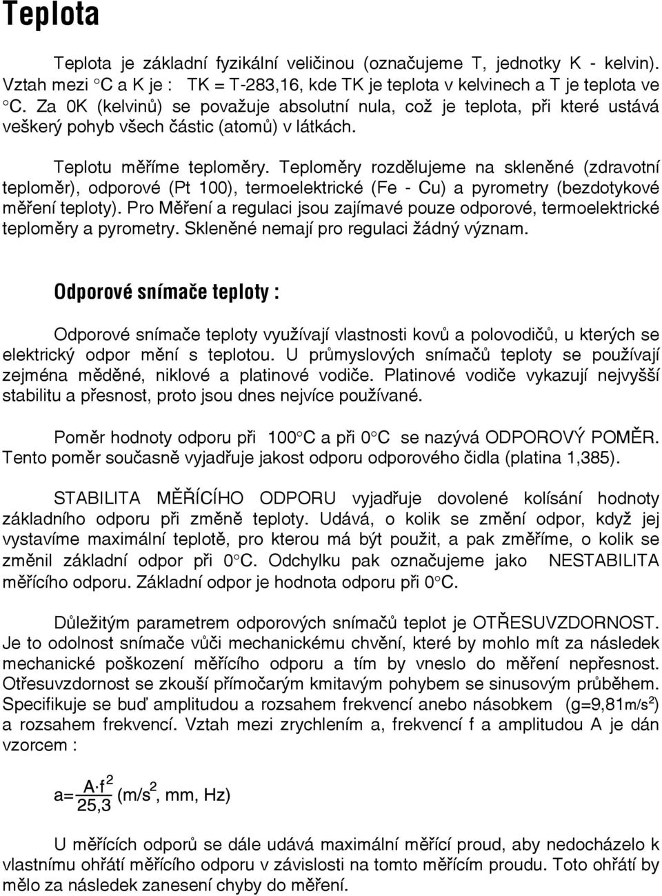 Teploměry rozdělujeme na skleněné (zdravotní teploměr), odporové (Pt 100), termoelektrické (Fe - Cu) a pyrometry (bezdotykové měření teploty).