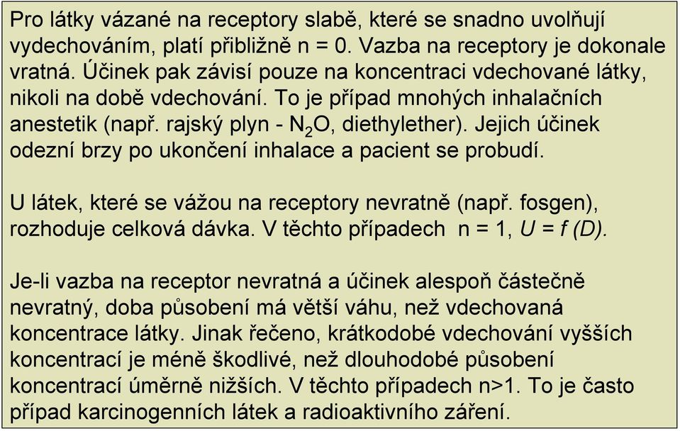 Jejich účinek odezní brzy po ukončení inhalace a pacient se probudí. U látek, které se vážou na receptory nevratně (např. fosgen), rozhoduje celková dávka. V těchto případech n = 1, U = f (D).