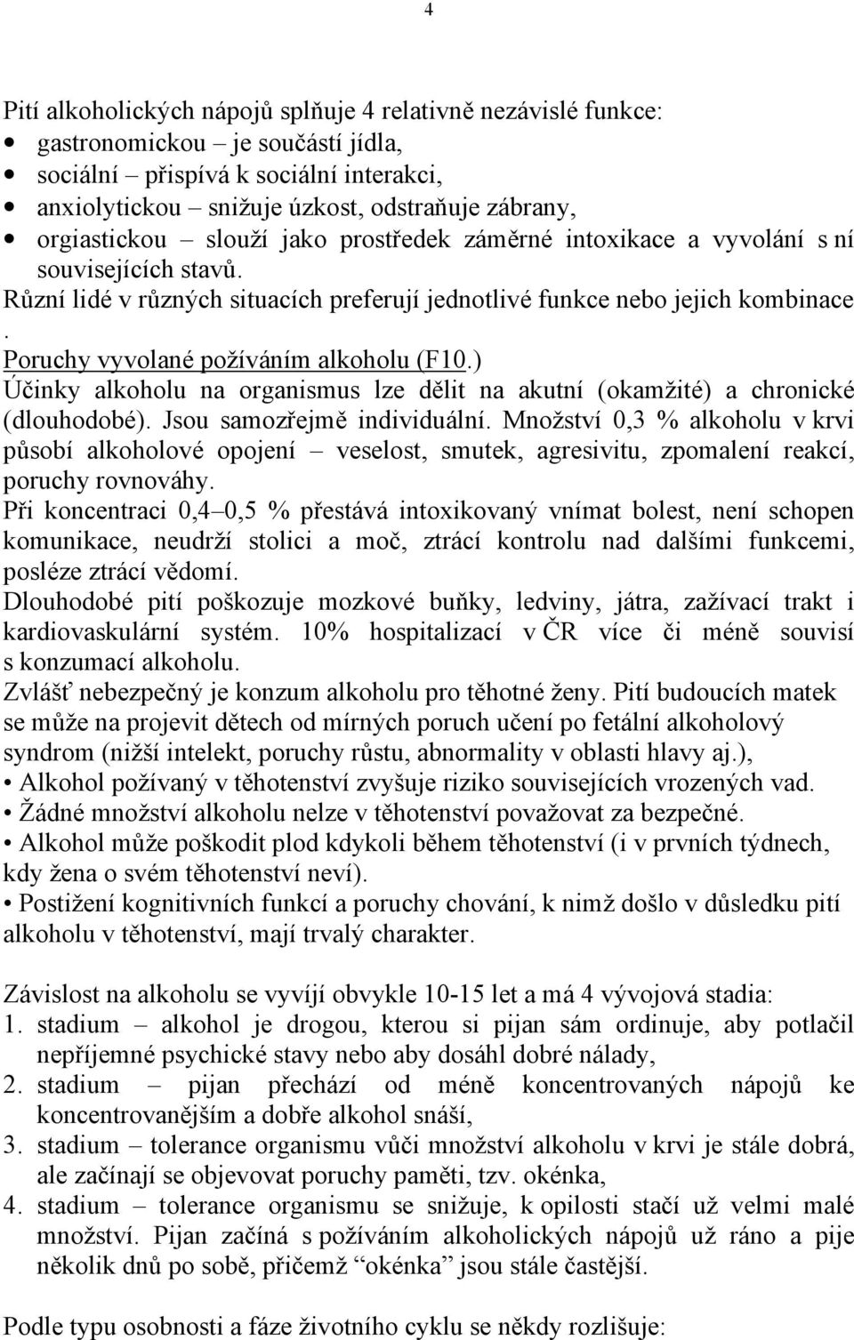 Poruchy vyvolané požíváním alkoholu (F10.) Účinky alkoholu na organismus lze dělit na akutní (okamžité) a chronické (dlouhodobé). Jsou samozřejmě individuální.