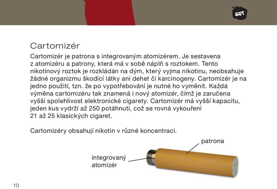 Cartomizér je na jedno použití, tzn. že po vypotřebování je nutné ho vyměnit.