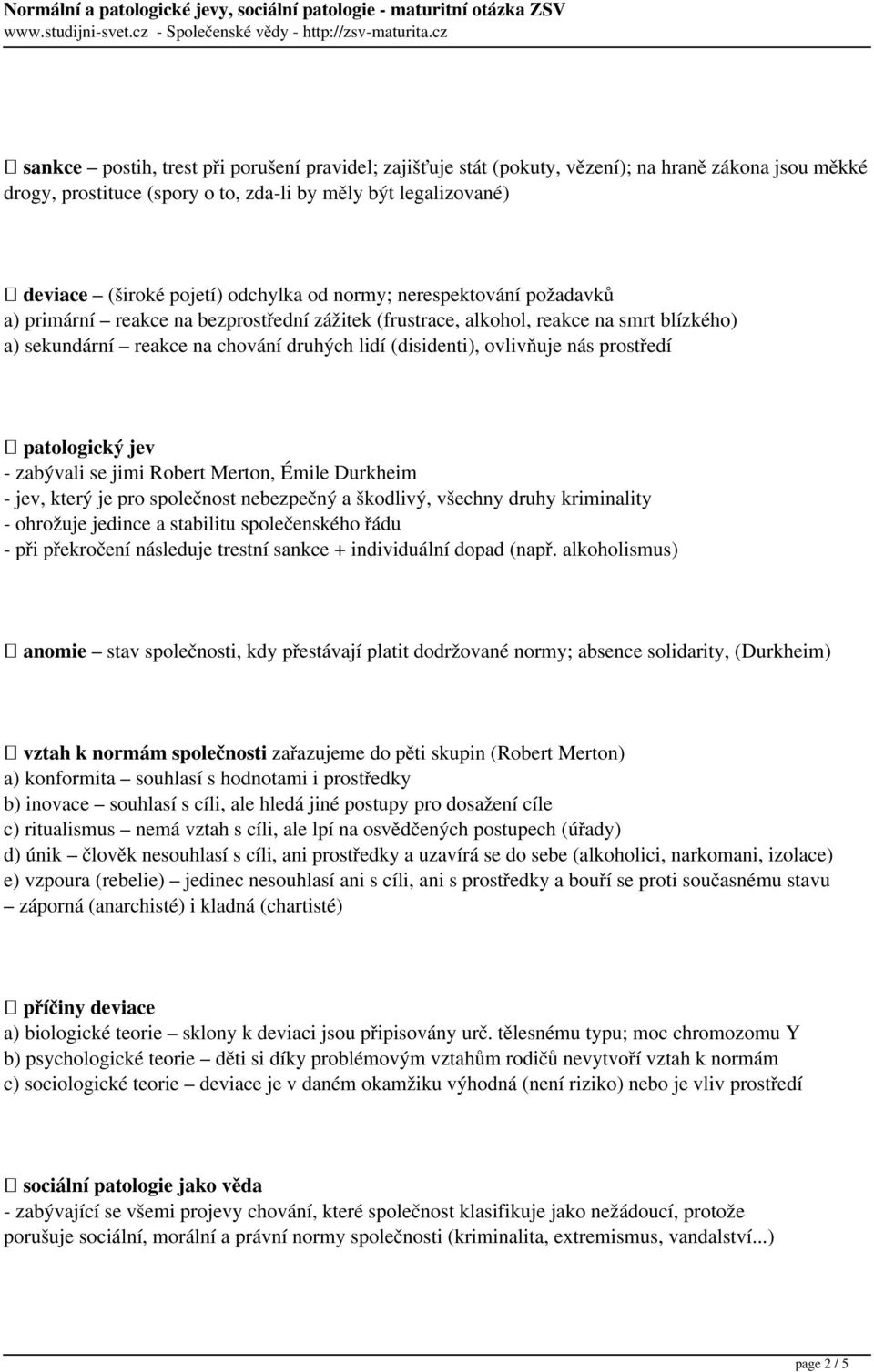 ovlivňuje nás prostředí patologický jev - zabývali se jimi Robert Merton, Émile Durkheim - jev, který je pro společnost nebezpečný a škodlivý, všechny druhy kriminality - ohrožuje jedince a stabilitu