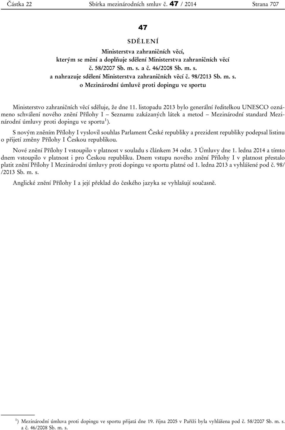 listopadu 2013 bylo generální ředitelkou UNESCO oznámeno schválení nového znění Přílohy I Seznamu zakázaných látek a metod Mezinárodní standard Mezinárodní úmluvy proti dopingu ve sportu 1 ).