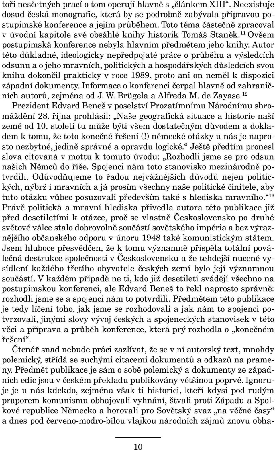 Autor této důkladné, ideologicky nepředpojaté práce o průběhu a výsledcích odsunu a o jeho mravních, politických a hospodářských důsledcích svou knihu dokončil prakticky v roce 1989, proto ani on