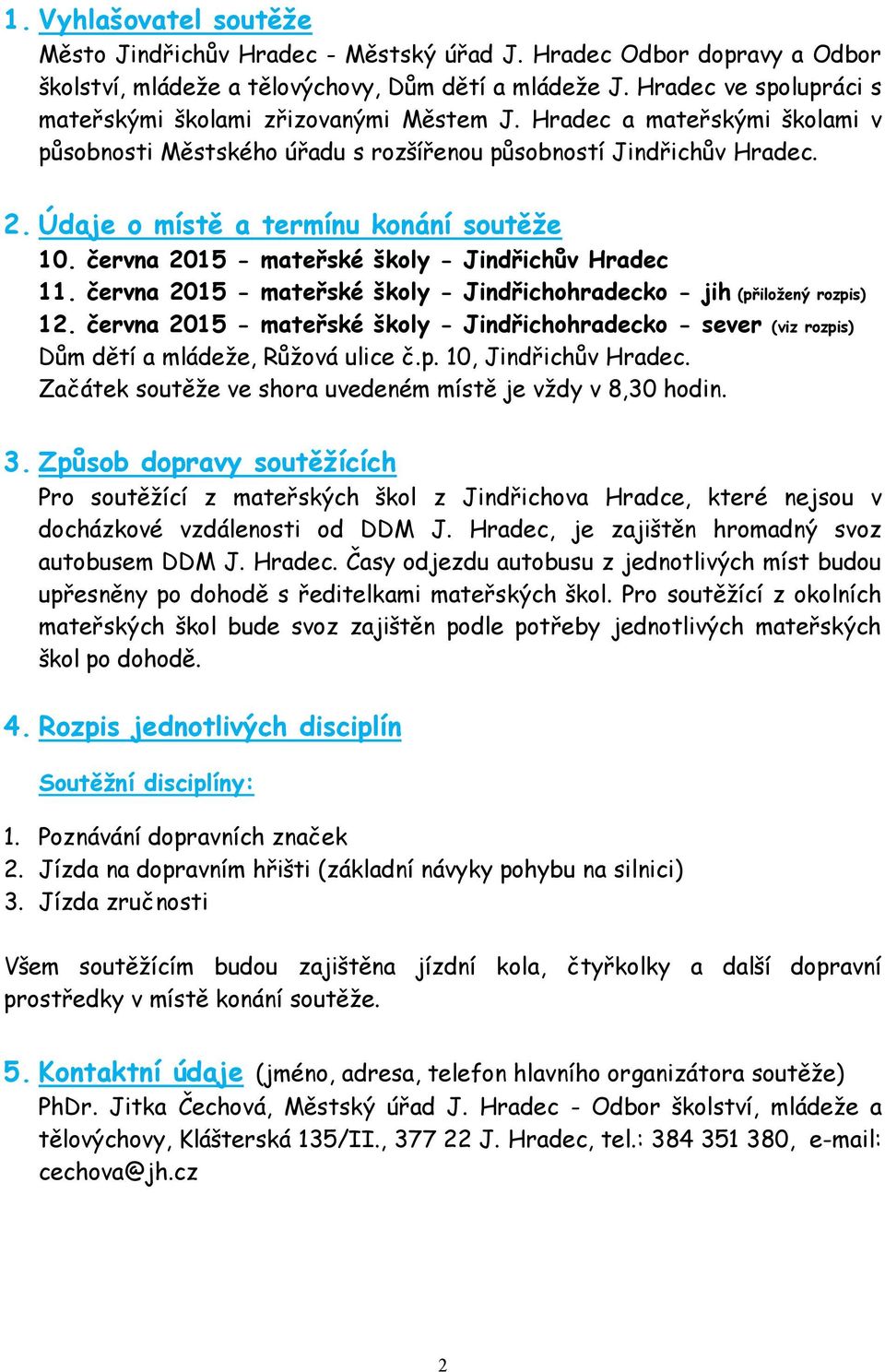 Údaje o místě a termínu konání soutěţe 10. června 2015 - mateřské školy - Jindřichův Hradec 11. června 2015 - mateřské školy - Jindřichohradecko - jih (přiloţený rozpis) 12.