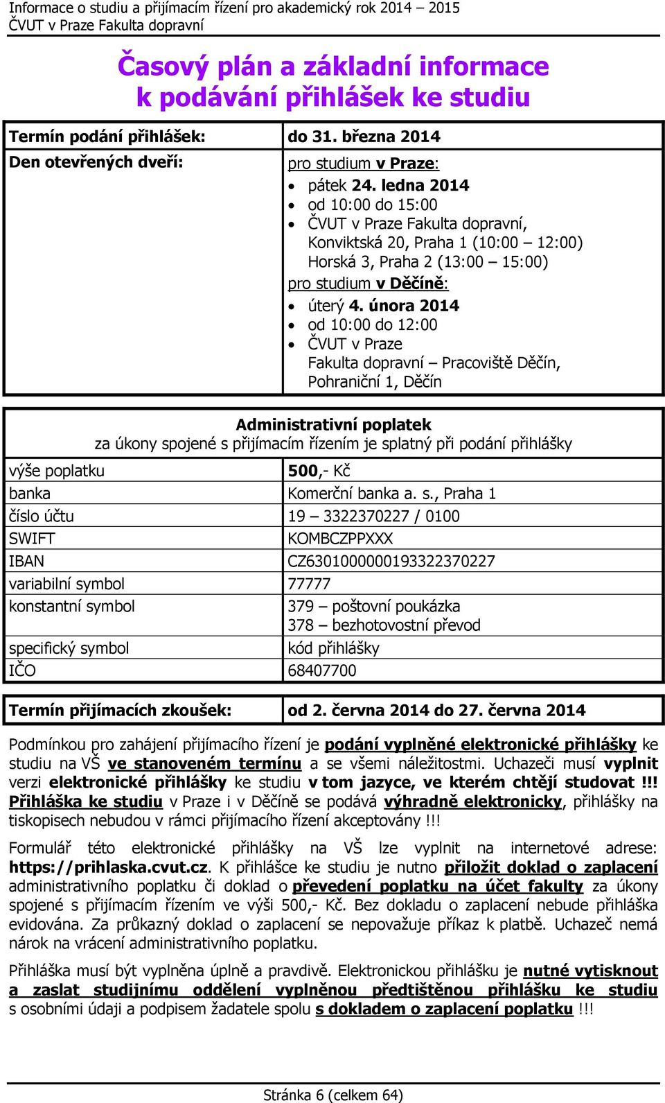 února 2014 od 10:00 do 12:00 ČVUT v Praze Fakulta dopravní Pracoviště Děčín, Pohraniční 1, Děčín Administrativní poplatek za úkony spojené s přijímacím řízením je splatný při podání přihlášky výše