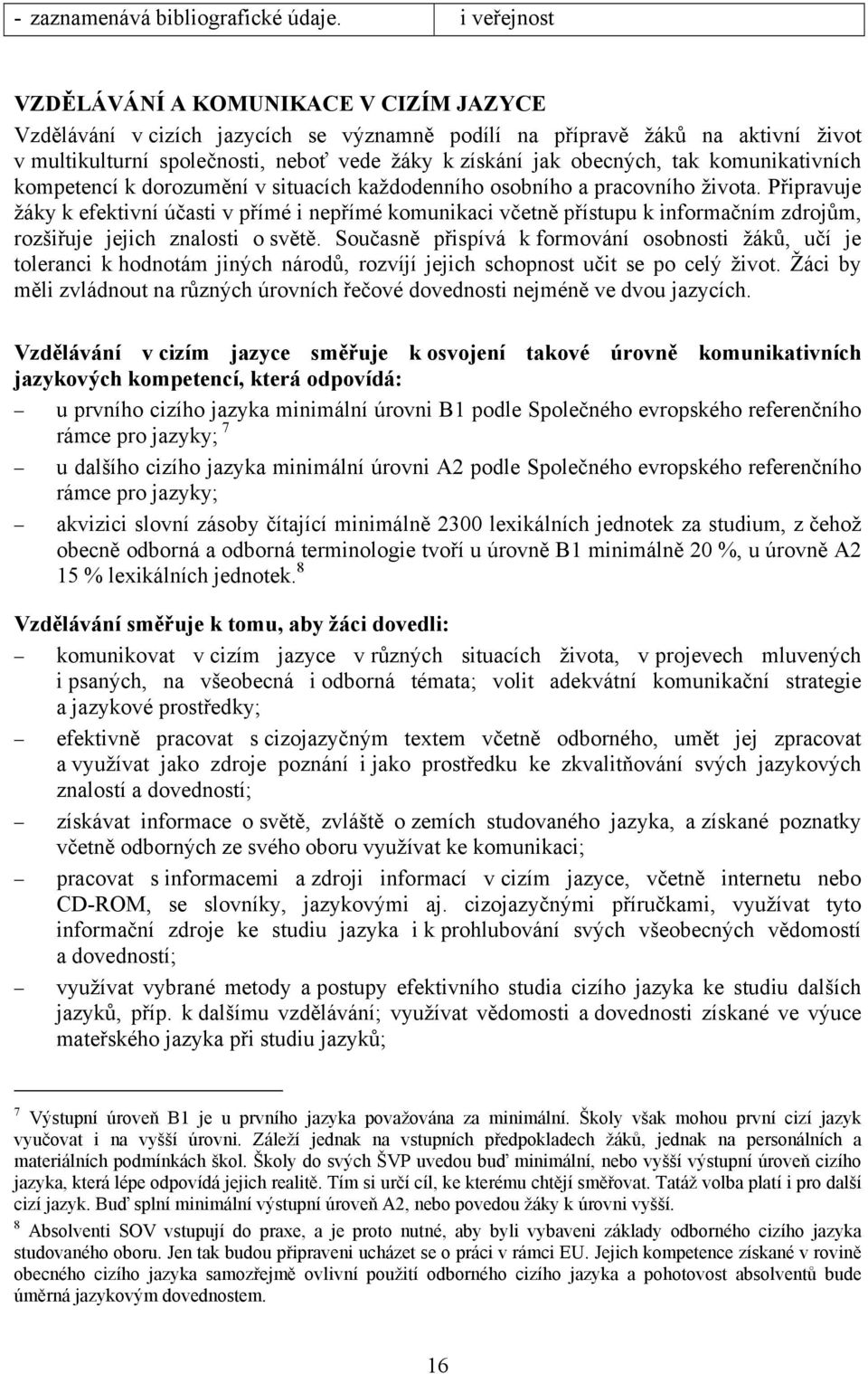 obecných, tak komunikativních kompetencí k dorozumění v situacích každodenního osobního a pracovního života.