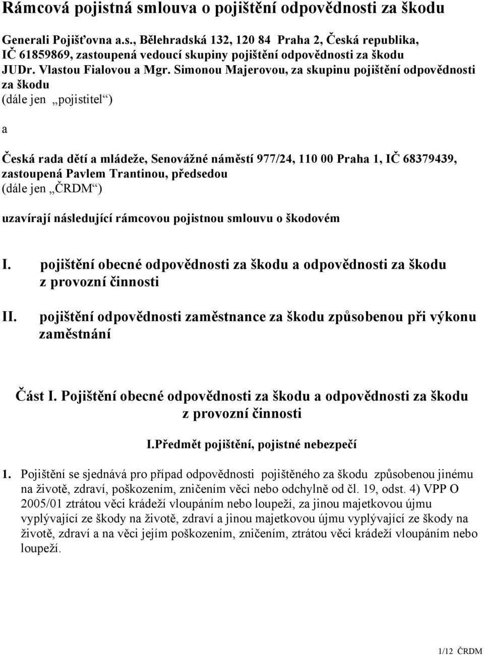 Simonou Majerovou, za skupinu pojištění odpovědnosti za škodu (dále jen pojistitel ) a Česká rada dětí a mládeže, Senovážné náměstí 977/24, 110 00 Praha 1, IČ 68379439, zastoupená Pavlem Trantinou,