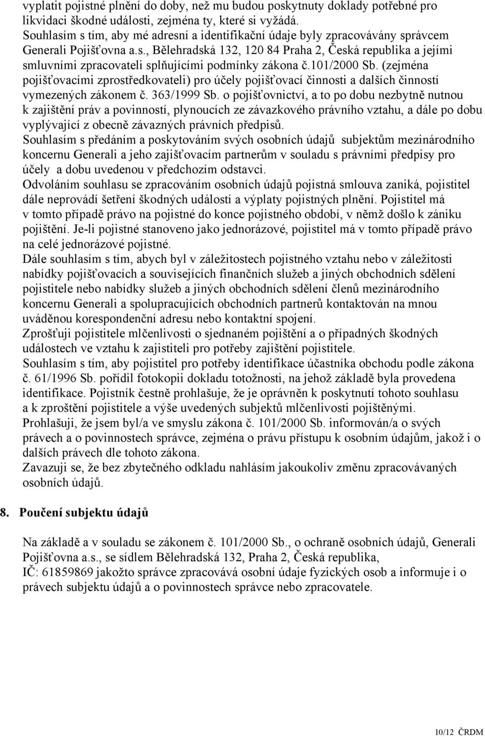 101/2000 Sb. (zejména pojišťovacími zprostředkovateli) pro účely pojišťovací činnosti a dalších činností vymezených zákonem č. 363/1999 Sb.