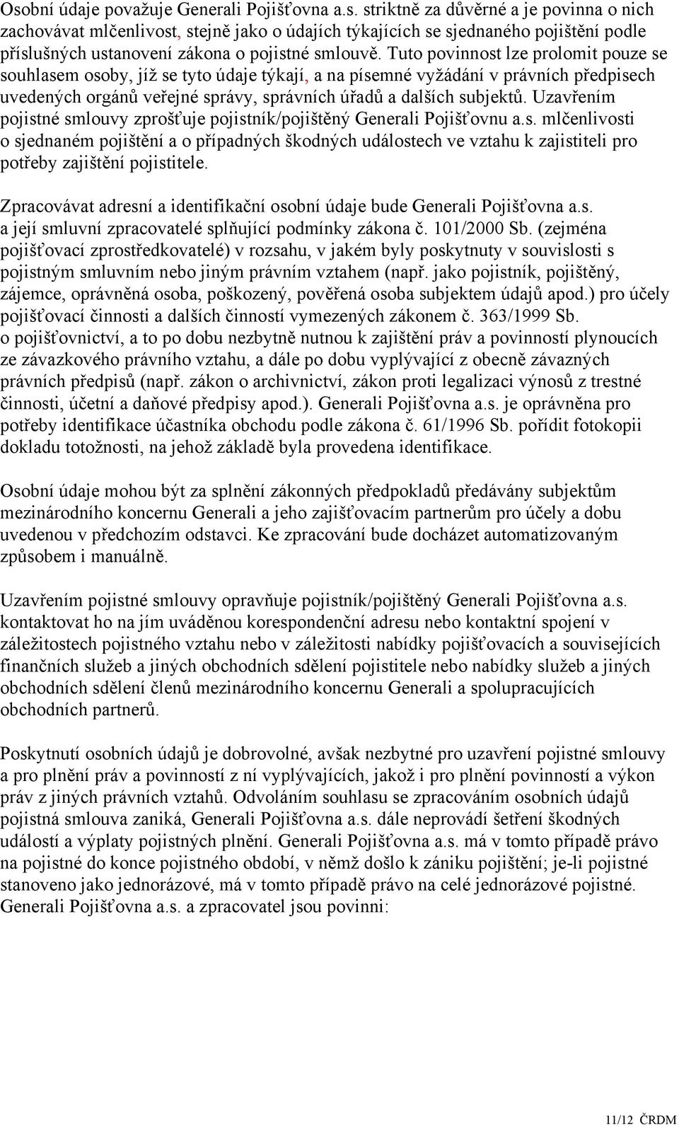 Uzavřením pojistné smlouvy zprošťuje pojistník/pojištěný Generali Pojišťovnu a.s. mlčenlivosti o sjednaném pojištění a o případných škodných událostech ve vztahu k zajistiteli pro potřeby zajištění pojistitele.