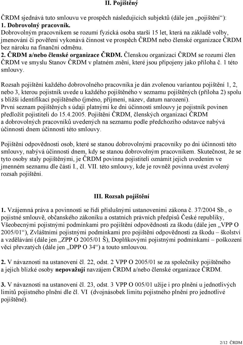 odměnu. 2. ČRDM a/nebo členské organizace ČRDM. Členskou organizací ČRDM se rozumí člen ČRDM ve smyslu Stanov ČRDM v platném znění, které jsou připojeny jako příloha č. 1 této smlouvy.