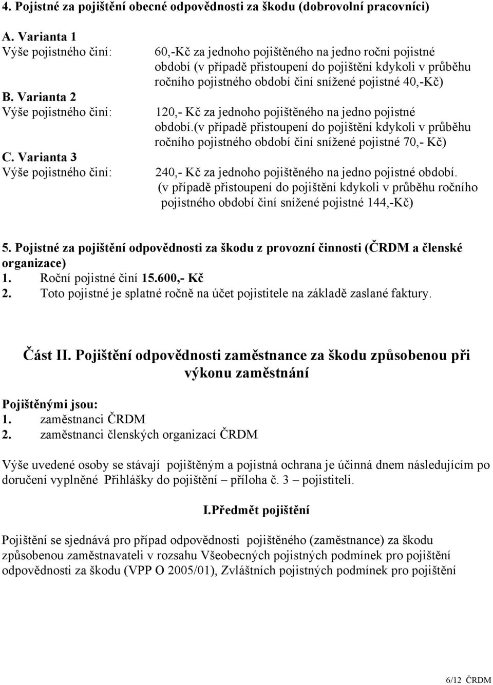 40,-Kč) 120,- Kč za jednoho pojištěného na jedno pojistné období.