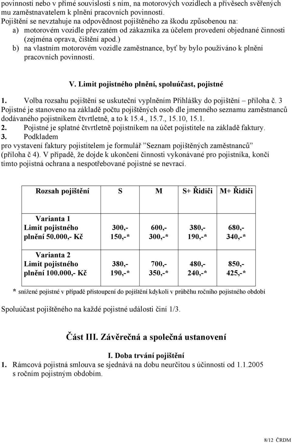 ) b) na vlastním motorovém vozidle zaměstnance, byť by bylo používáno k plnění pracovních povinností. V. Limit pojistného plnění, spoluúčast, pojistné 1.