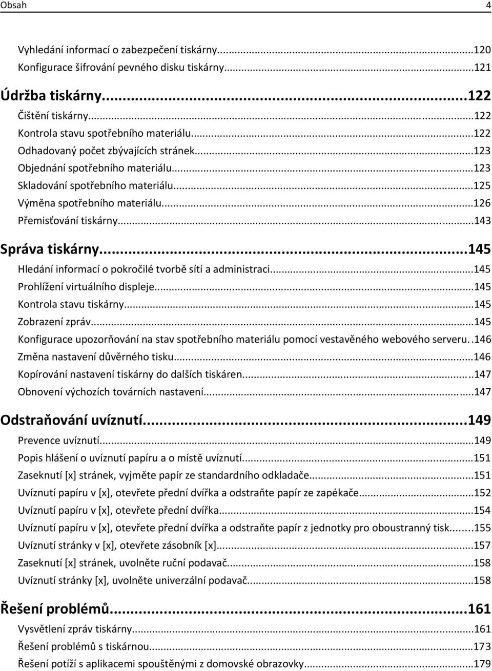 ..143 Správa tiskárny...145 Hledání informací o pokročilé tvorbě sítí a administraci...145 Prohlížení virtuálního displeje...145 Kontrola stavu tiskárny...145 Zobrazení zpráv.