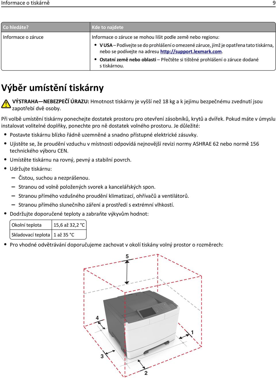 adresu http://support.lexmark.com. Ostatní země nebo oblasti Přečtěte si tištěné prohlášení o záruce dodané s tiskárnou.