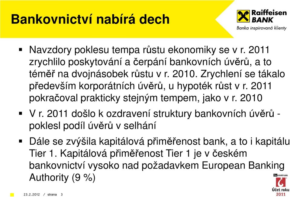 Zrychlení se tákalo především korporátních úvěrů, u hypoték růst v r. 2011 pokračoval prakticky stejným tempem, jako v r. 2010 V r.