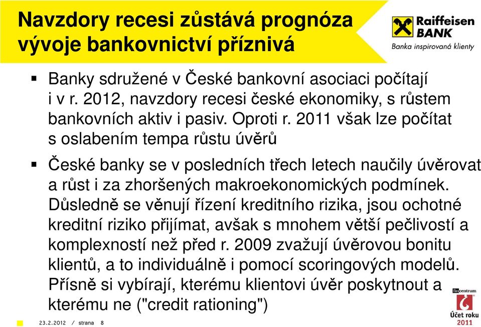 2011 však lze počítat s oslabením tempa růstu úvěrů České banky se v posledních třech letech naučily úvěrovat a růst i za zhoršených makroekonomických podmínek.