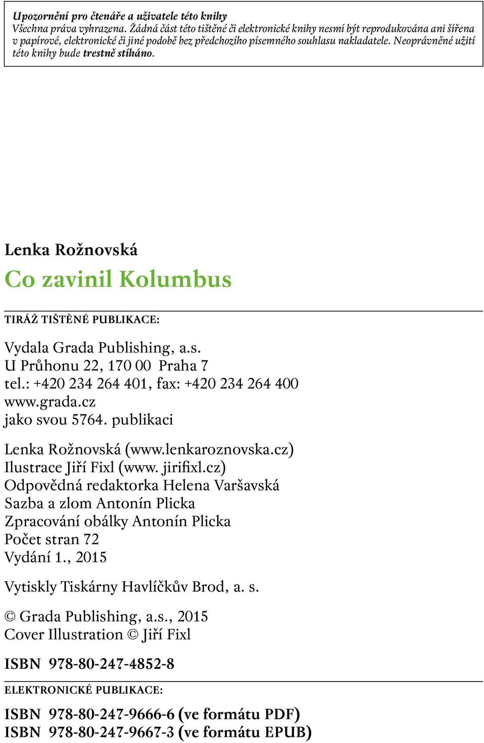 Neoprávněné užití této knihy bude trestně stíháno. Lenka Rožnovská Co zavinil Kolumbus TIRÁŽ TIŠTĚNÉ PUBLIKACE: Vydala Grada Publishing, a.s. U Průhonu 22, 170 00 Praha 7 tel.