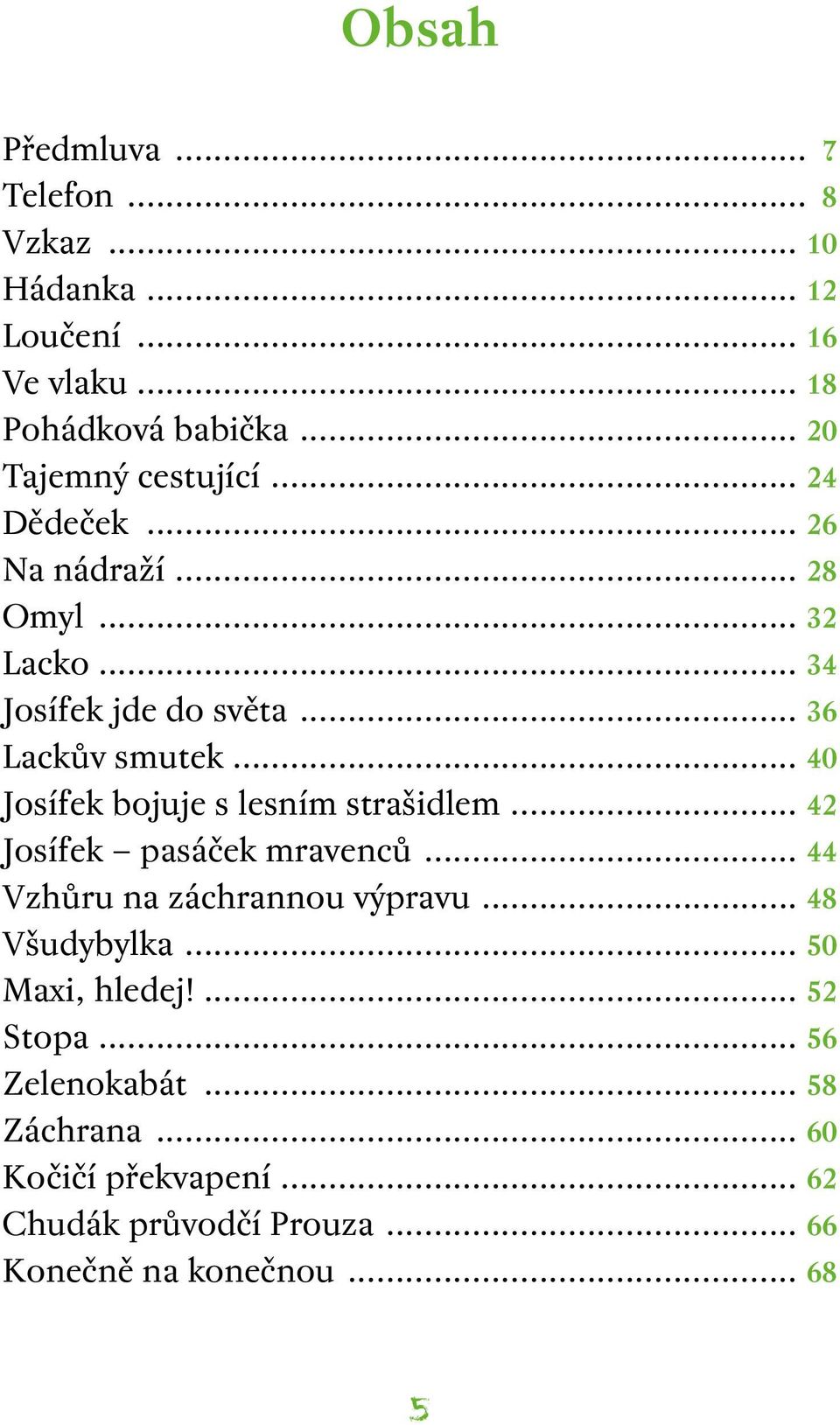 .. 40 Josífek bojuje s lesním strašidlem... 42 Josífek pasáček mravenců... 44 Vzhůru na záchrannou výpravu... 48 Všudybylka.