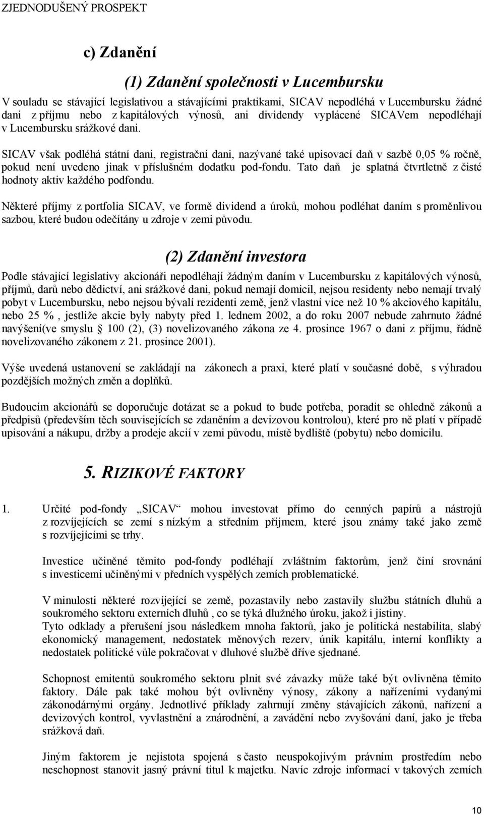 SICAV však podléhá státní dani, registrační dani, nazývané také upisovací daň v sazbě 0,0 % ročně, pokud není uvedeno jinak v příslušném dodatku podfondu.