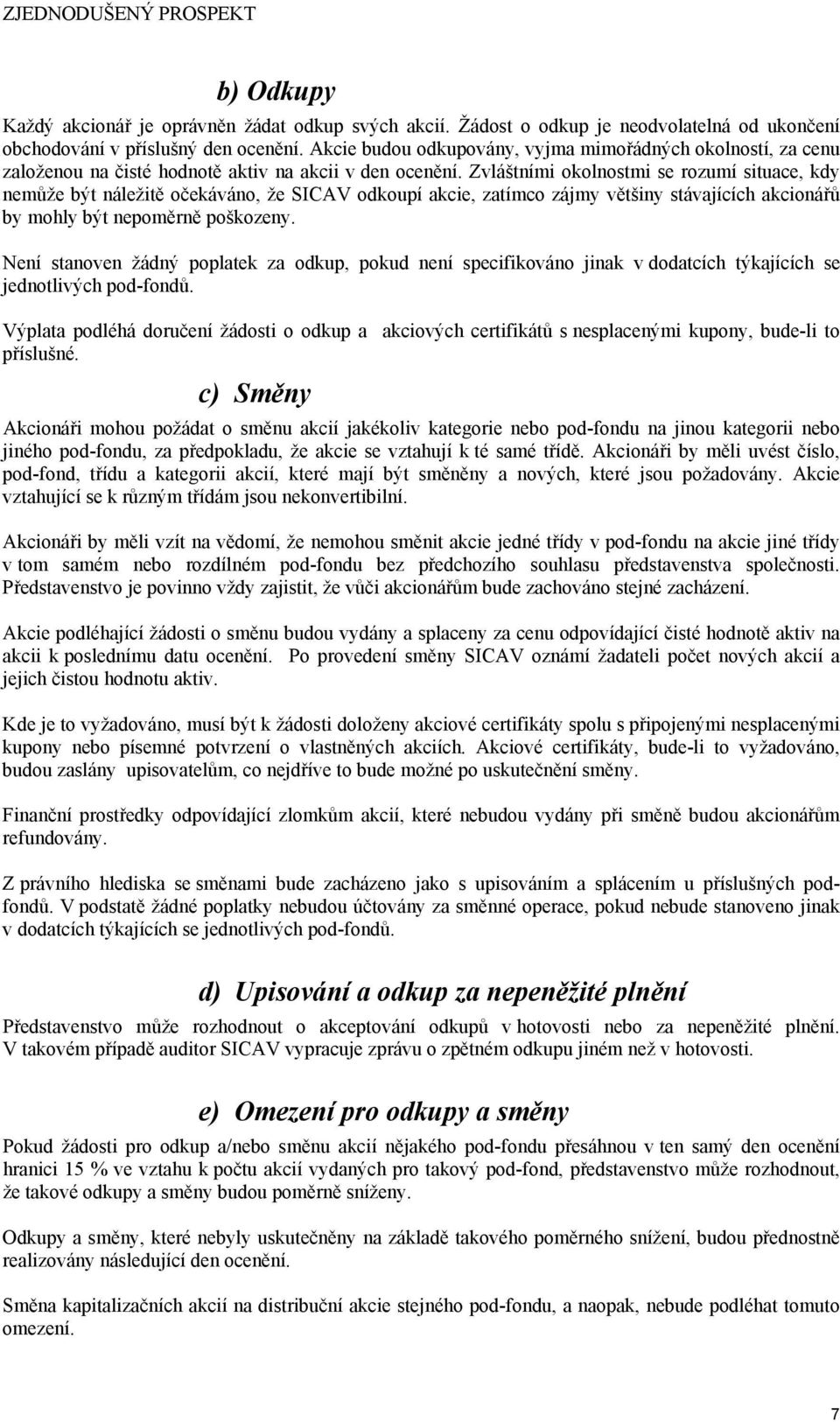 Zvláštními okolnostmi se rozumí situace, kdy nemůže být náležitě očekáváno, že SICAV odkoupí akcie, zatímco zájmy většiny stávajících akcionářů by mohly být nepoměrně poškozeny.