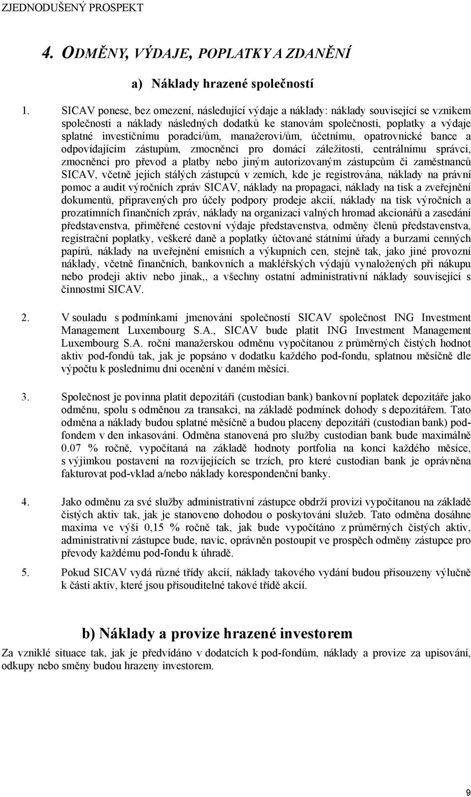 poradci/ům, manažerovi/ům, účetnímu, opatrovnické bance a odpovídajícím zástupům, zmocněnci pro domácí záležitosti, centrálnímu správci, zmocněnci pro převod a platby nebo jiným autorizovaným