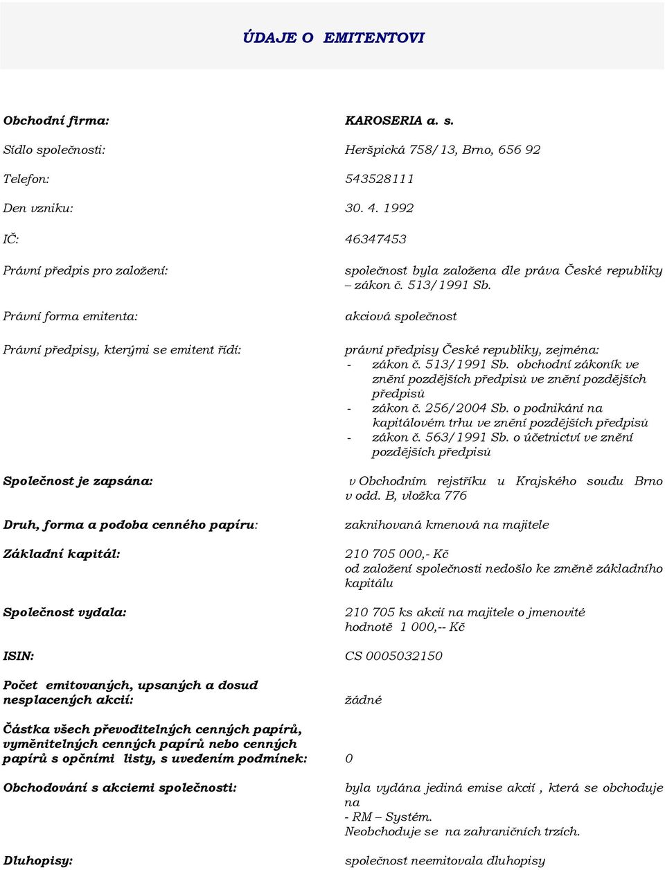 Společnost vydala: společnost byla založena dle práva České republiky zákon č. 513/1991 Sb. akciová společnost právní předpisy České republiky, zejména: - zákon č. 513/1991 Sb. obchodní zákoník ve znění pozdějších předpisů ve znění pozdějších předpisů - zákon č.