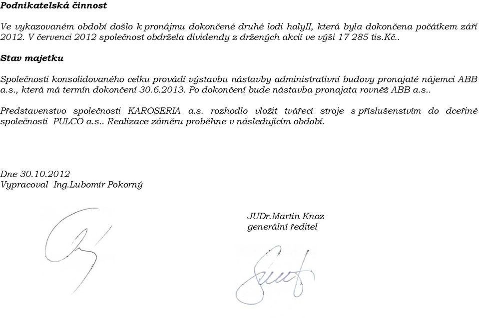 . Stav majetku Společnosti konsolidovaného celku provádí výstavbu nástavby administrativní budovy pronajaté nájemci ABB a.s., která má termín dokončení 30.6.2013.