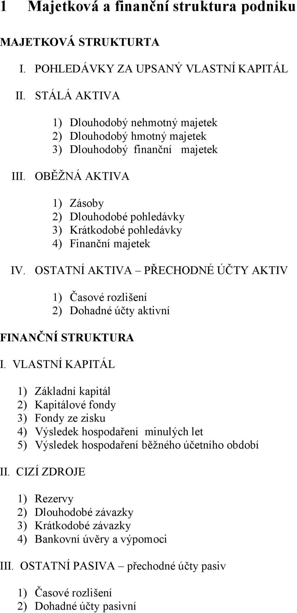 OBĚŽNÁ AKTIVA 1) Zásoby 2) Dlouhodobé pohledávky 3) Krátkodobé pohledávky 4) Finanční majetek IV.