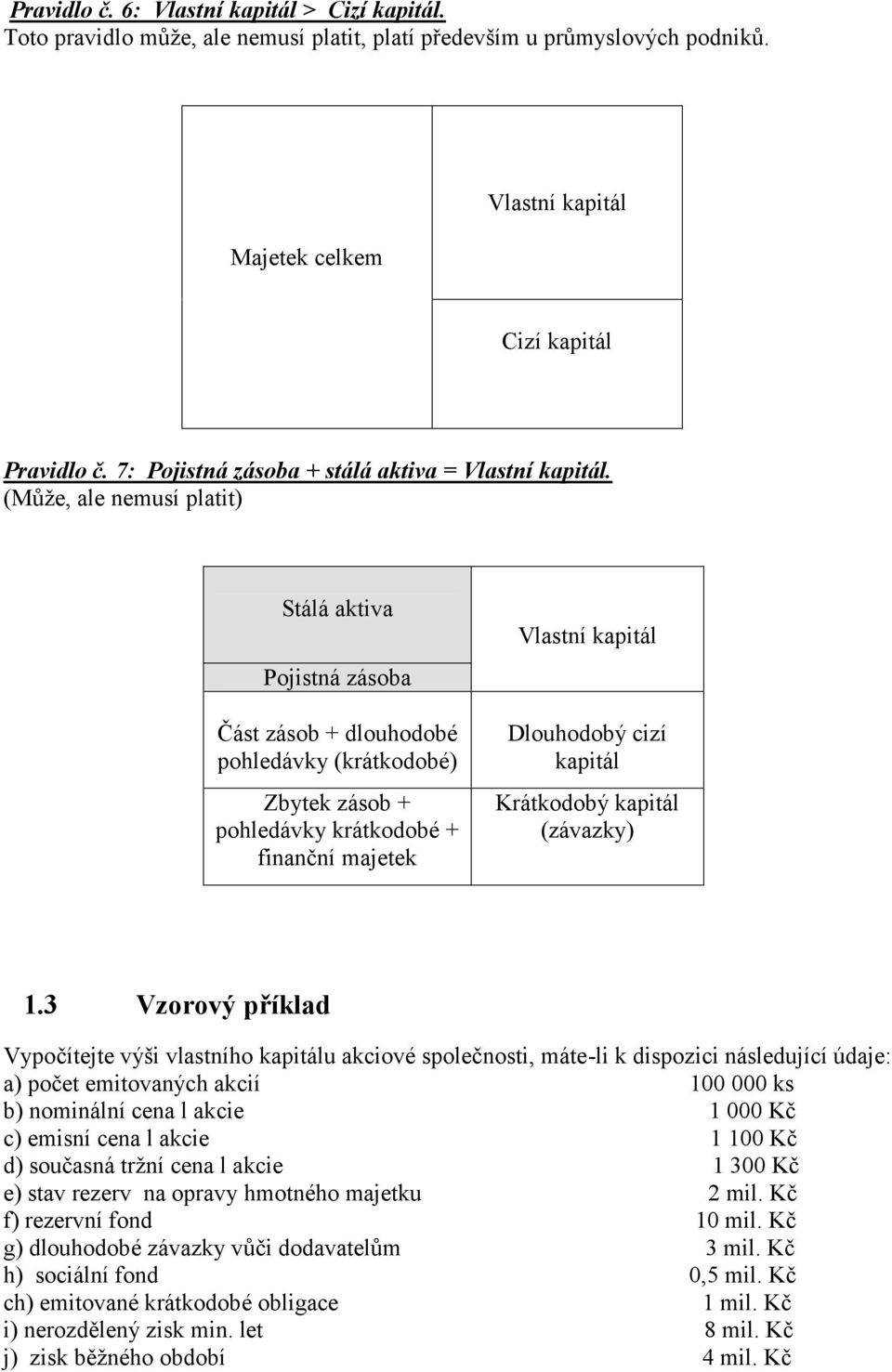 (Může, ale nemusí platit) Pojistná zásoba Část zásob + dlouhodobé pohledávky (krátkodobé) Zbytek zásob + pohledávky krátkodobé + finanční majetek Vlastní kapitál Dlouhodobý cizí kapitál Krátkodobý