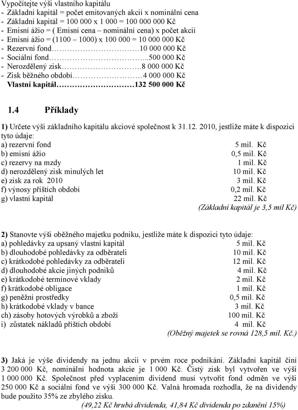 8 000 000 Kč - Zisk běžného období 4 000 000 Kč Vlastní kapitál 132 500 000 Kč 1.4 Příklady 1) Určete výši základního kapitálu akciové společnost k 31.12.