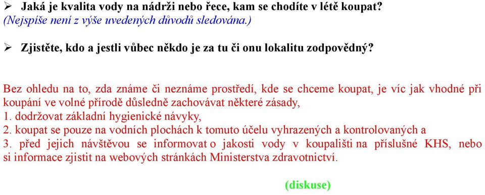 Bez ohledu na to, zda známe či neznáme prostředí, kde se chceme koupat, je víc jak vhodné při koupání ve volné přírodě důsledně zachovávat některé zásady, 1.