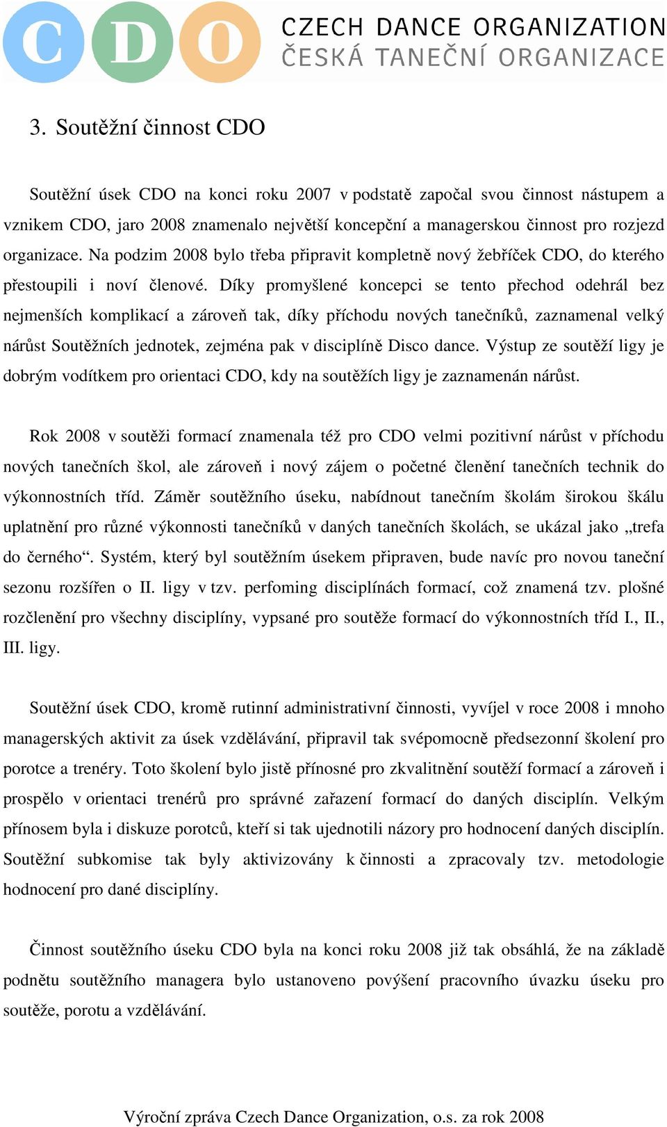 Díky promyšlené koncepci se tento přechod odehrál bez nejmenších komplikací a zároveň tak, díky příchodu nových tanečníků, zaznamenal velký nárůst Soutěžních jednotek, zejména pak v disciplíně Disco