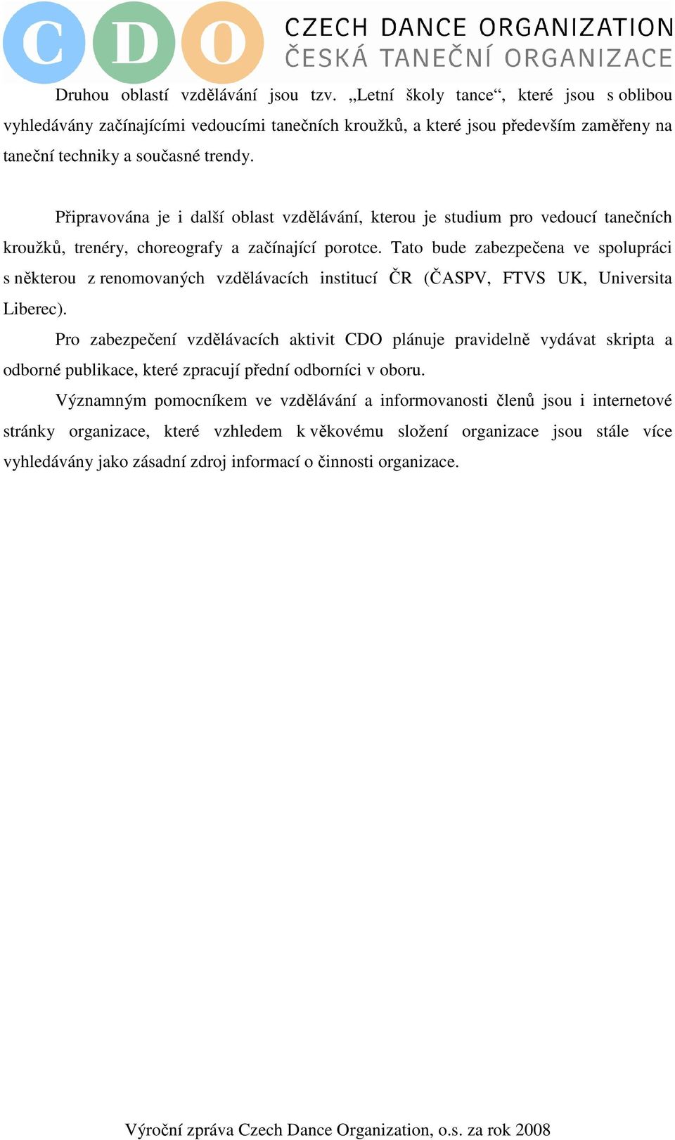 Tato bude zabezpečena ve spolupráci s některou z renomovaných vzdělávacích institucí ČR (ČASPV, FTVS UK, Universita Liberec).