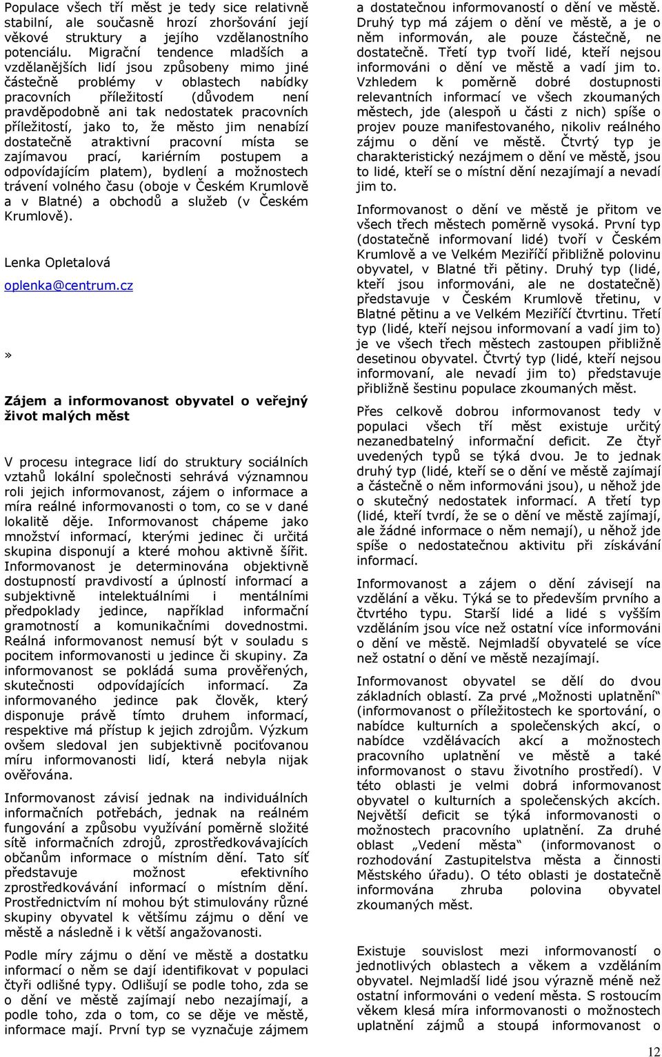příležitostí, jako to, že město jim nenabízí dostatečně atraktivní pracovní místa se zajímavou prací, kariérním postupem a odpovídajícím platem), bydlení a možnostech trávení volného času (oboje v
